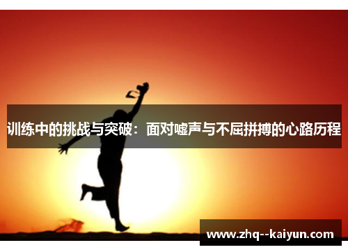 训练中的挑战与突破：面对嘘声与不屈拼搏的心路历程