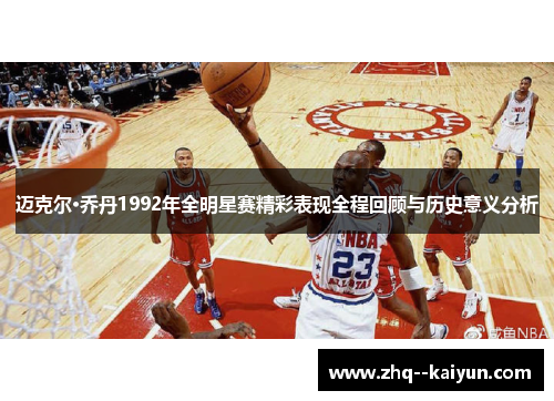 迈克尔·乔丹1992年全明星赛精彩表现全程回顾与历史意义分析 迈克尔·乔丹1992年全明星赛精彩表现全程回顾与历史意义分析