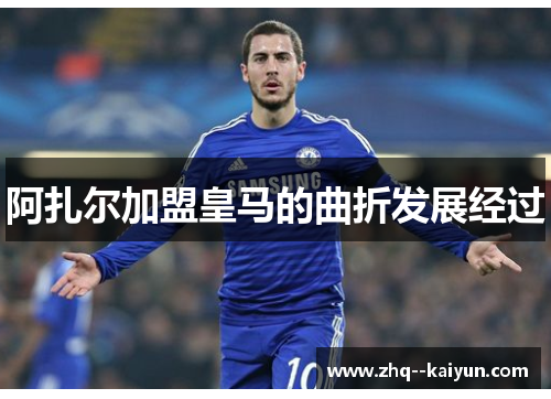阿扎尔加盟皇马的曲折发展经过