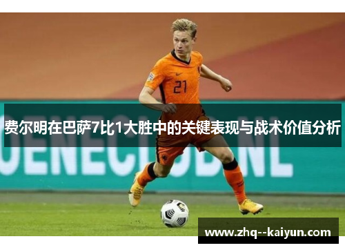 费尔明在巴萨7比1大胜中的关键表现与战术价值分析