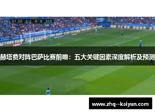 赫塔费对阵巴萨比赛前瞻：五大关键因素深度解析及预测