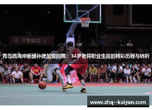 青岛西海岸新援孙捷加盟回顾：34岁老将职业生涯的精彩历程与转折