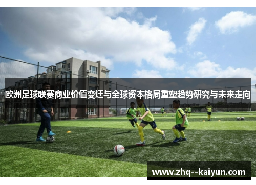 欧洲足球联赛商业价值变迁与全球资本格局重塑趋势研究与未来走向